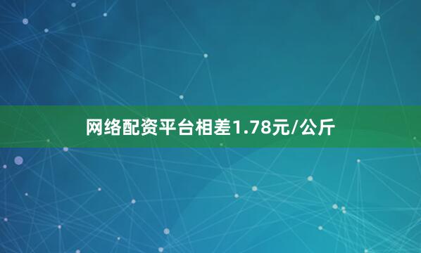 网络配资平台相差1.78元/公斤